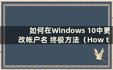 如何在Windows 10中更改帐户名 终极方法（How to change the account name in Windows 10）